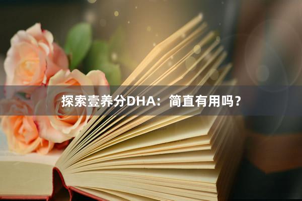 探索壹养分DHA：简直有用吗？